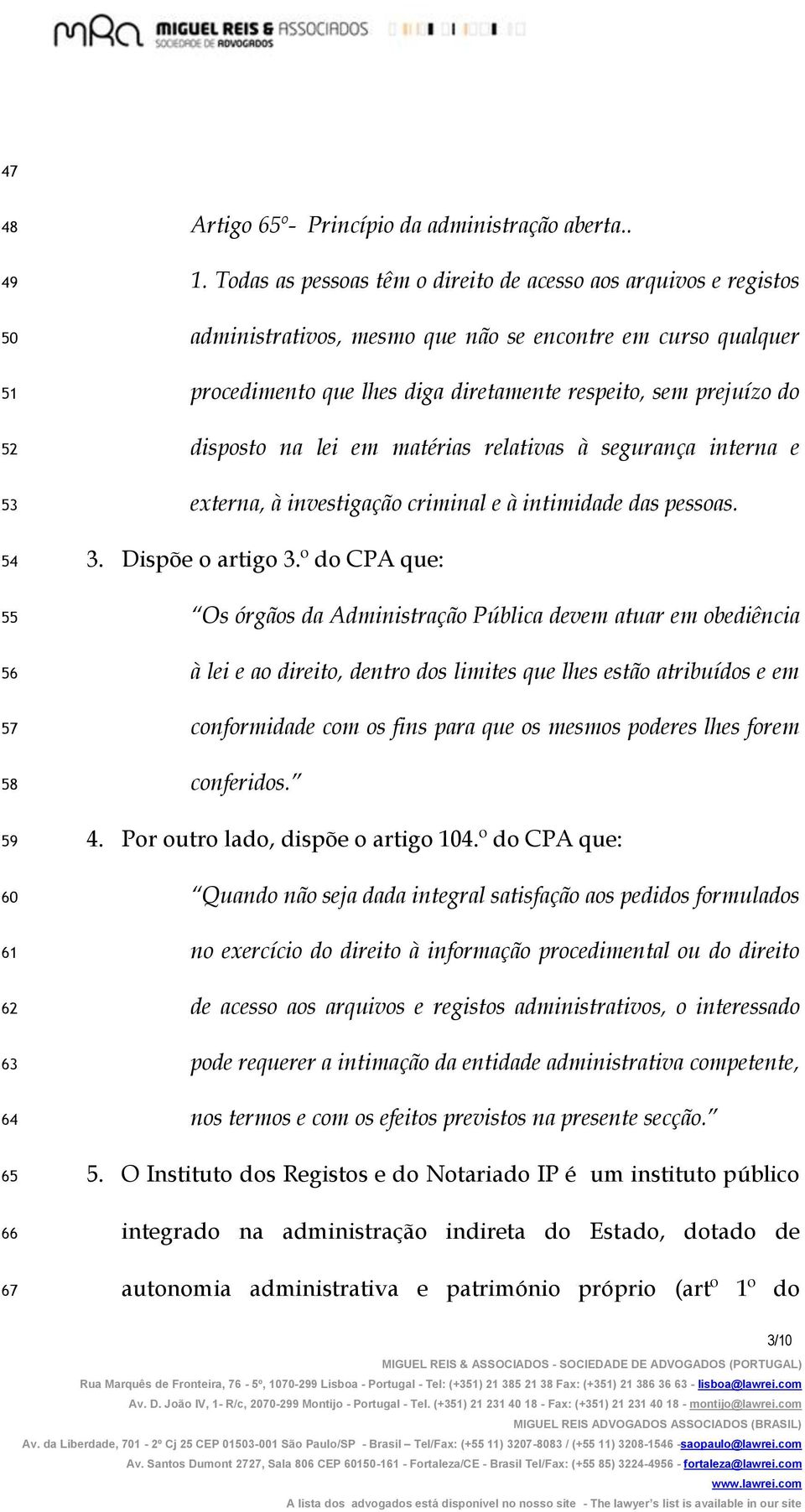 na lei em matérias relativas à segurança interna e externa, à investigação criminal e à intimidade das pessoas. 3. Dispõe o artigo 3.