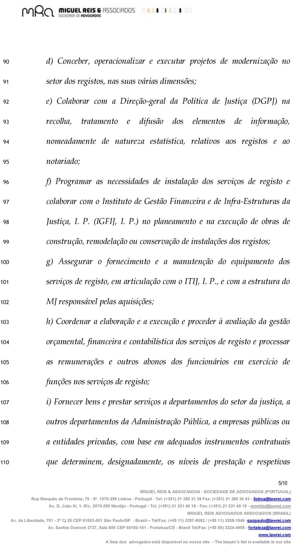 f) Programar as necessidades de instalação dos serviços de registo e colaborar com o Instituto de Gestão Financeira e de Infra-Estruturas da Justiça, I. P. (IGFIJ, I. P.) no planeamento e na execução