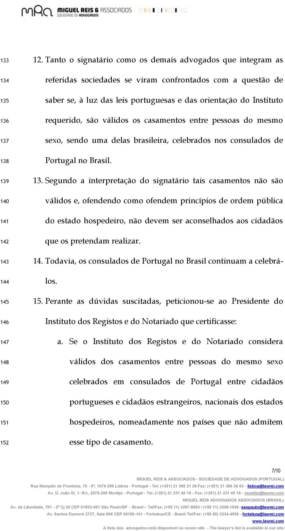 são válidos os casamentos entre pessoas do mesmo sexo, sendo uma delas brasileira, celebrados nos consulados de Portugal no Brasil. 13.