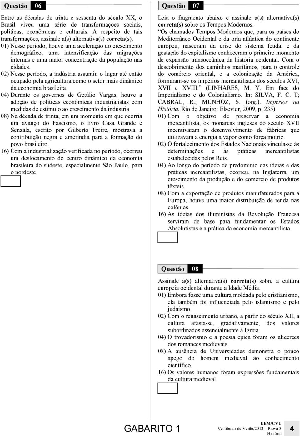 01) Nesse período, houve uma aceleração do crescimento demográfico, uma intensificação das migrações internas e uma maior concentração da população nas cidades.