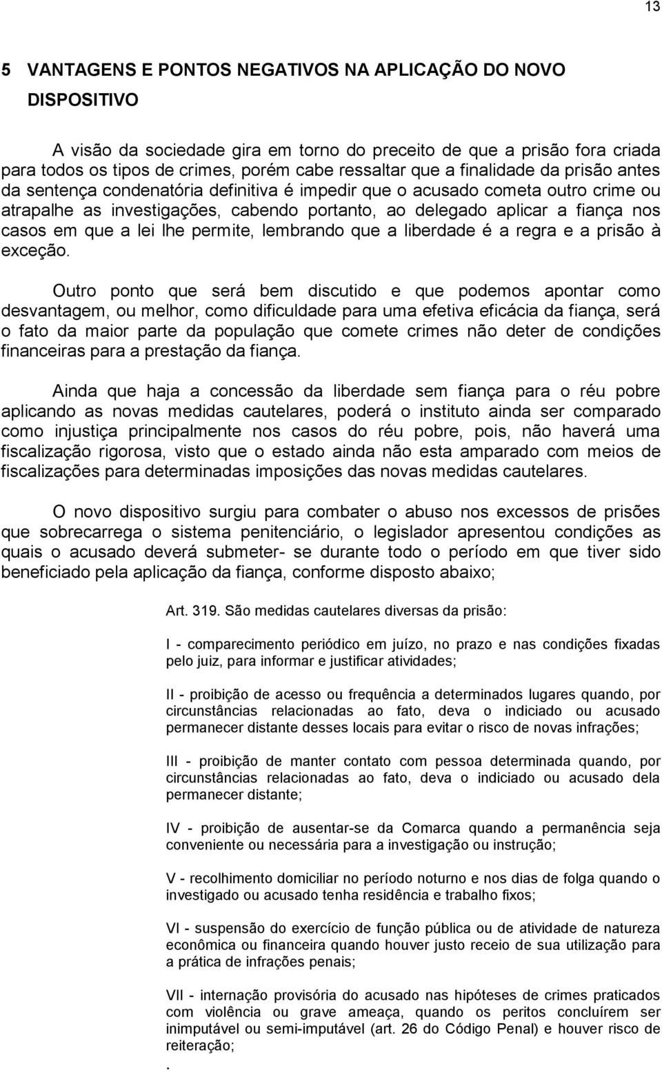 que a lei lhe permite, lembrando que a liberdade é a regra e a prisão à exceção.