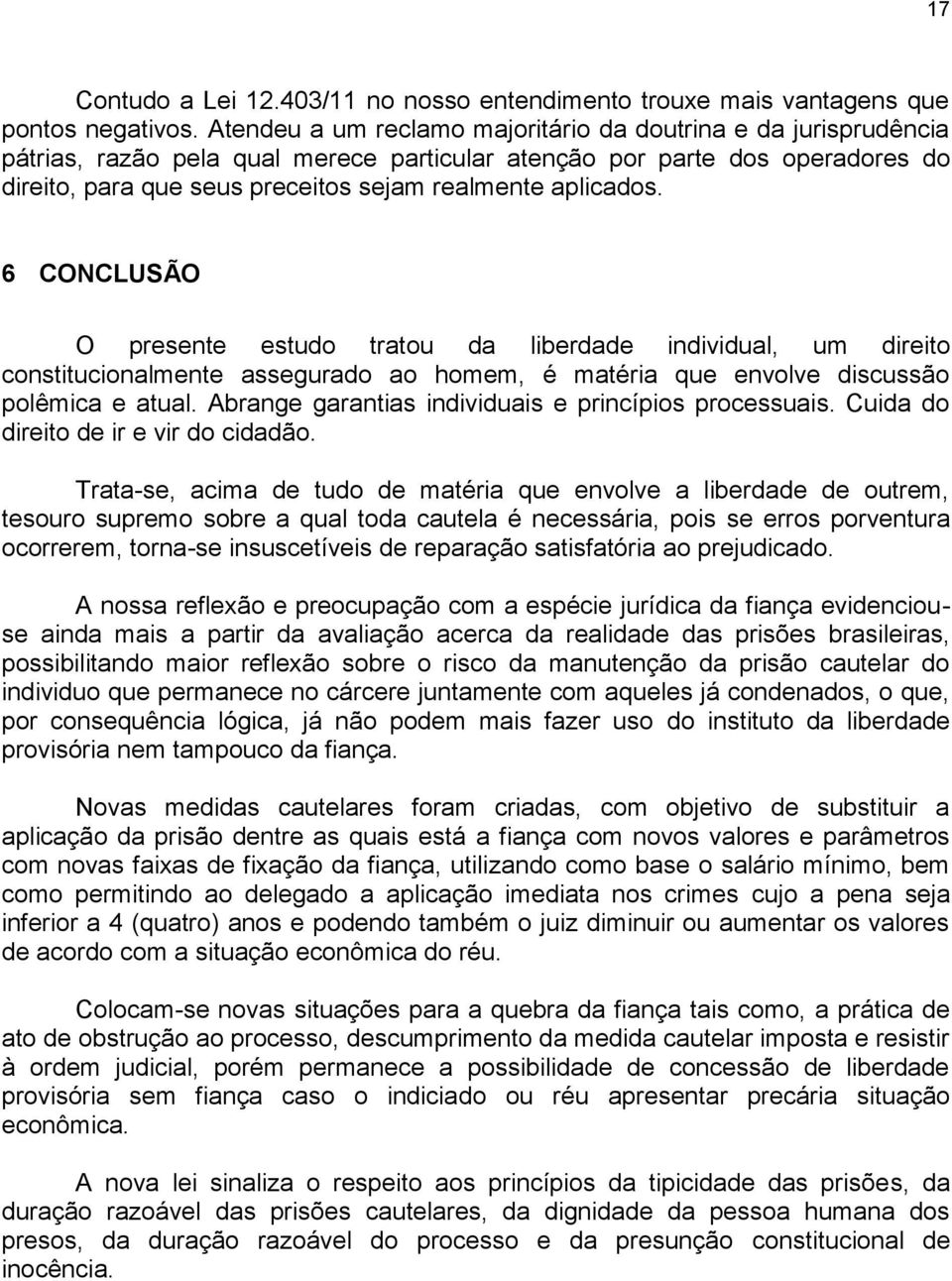 aplicados. 6 CONCLUSÃO O presente estudo tratou da liberdade individual, um direito constitucionalmente assegurado ao homem, é matéria que envolve discussão polêmica e atual.