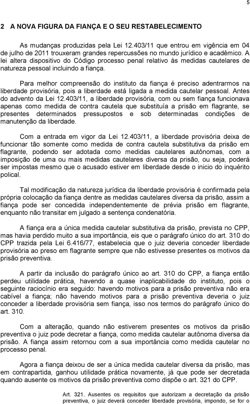 A lei altera dispositivo do Código processo penal relativo às medidas cautelares de natureza pessoal incluindo a fiança.