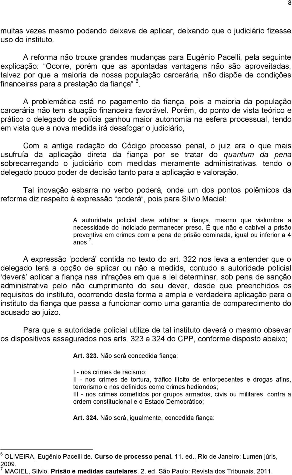 carcerária, não dispõe de condições financeiras para a prestação da fiança 6. A problemática está no pagamento da fiança, pois a maioria da população carcerária não tem situação financeira favorável.