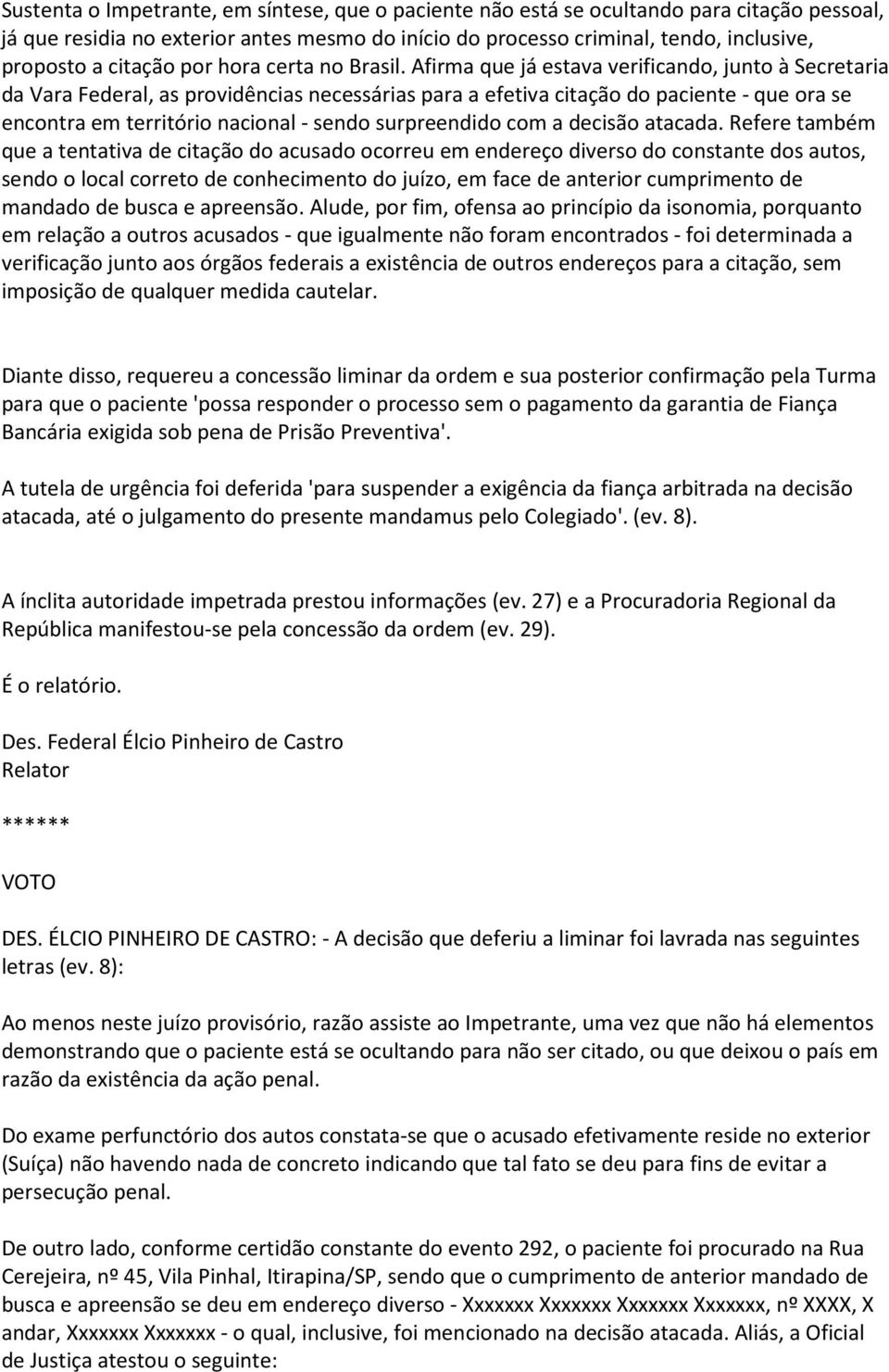 Afirma que já estava verificando, junto à Secretaria da Vara Federal, as providências necessárias para a efetiva citação do paciente - que ora se encontra em território nacional - sendo surpreendido