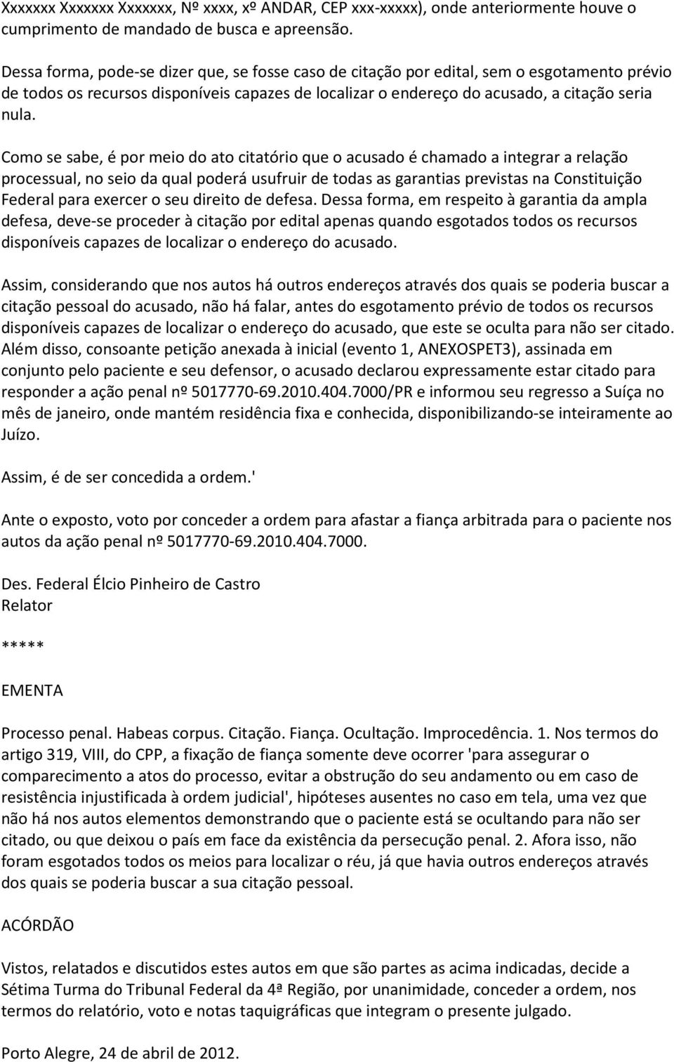 Como se sabe, é por meio do ato citatório que o acusado é chamado a integrar a relação processual, no seio da qual poderá usufruir de todas as garantias previstas na Constituição Federal para exercer