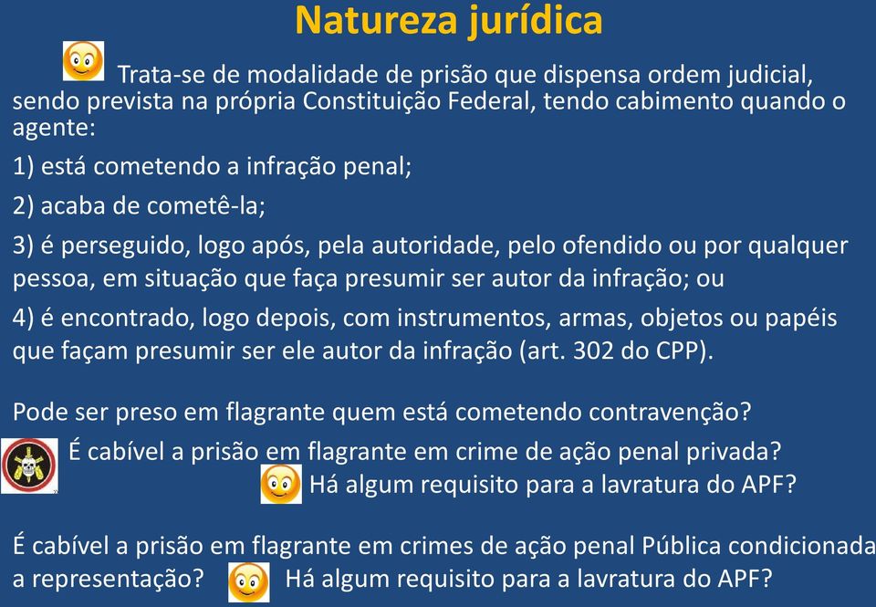 instrumentos, armas, objetos ou papéis que façam presumir ser ele autor da infração (art. 302 do CPP). Pode ser preso em flagrante quem está cometendo contravenção?