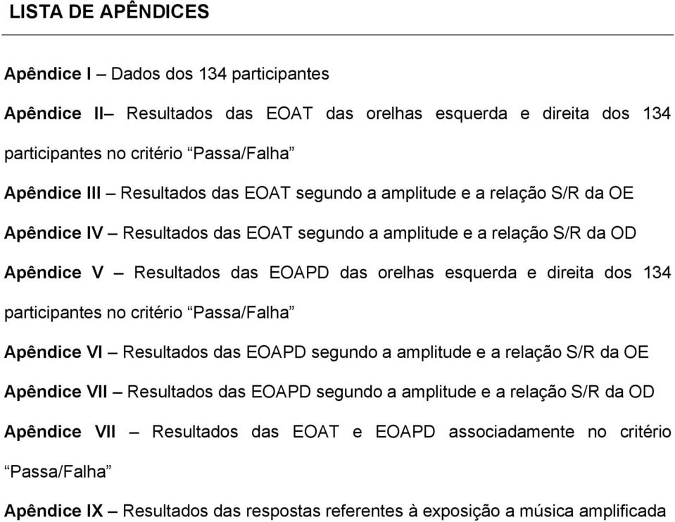 esquerda e direita dos 134 participantes no critério Passa/Falha Apêndice VI Resultados das EOAPD segundo a amplitude e a relação S/R da OE Apêndice VII Resultados das EOAPD segundo a