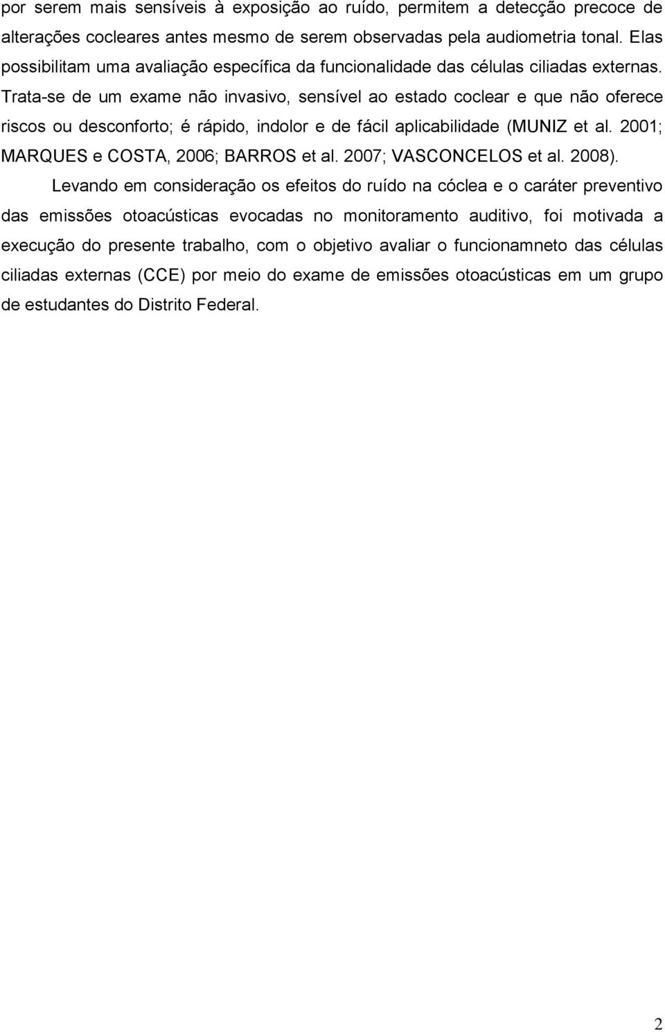 Trata-se de um exame não invasivo, sensível ao estado coclear e que não oferece riscos ou desconforto; é rápido, indolor e de fácil aplicabilidade (MUNIZ et al.