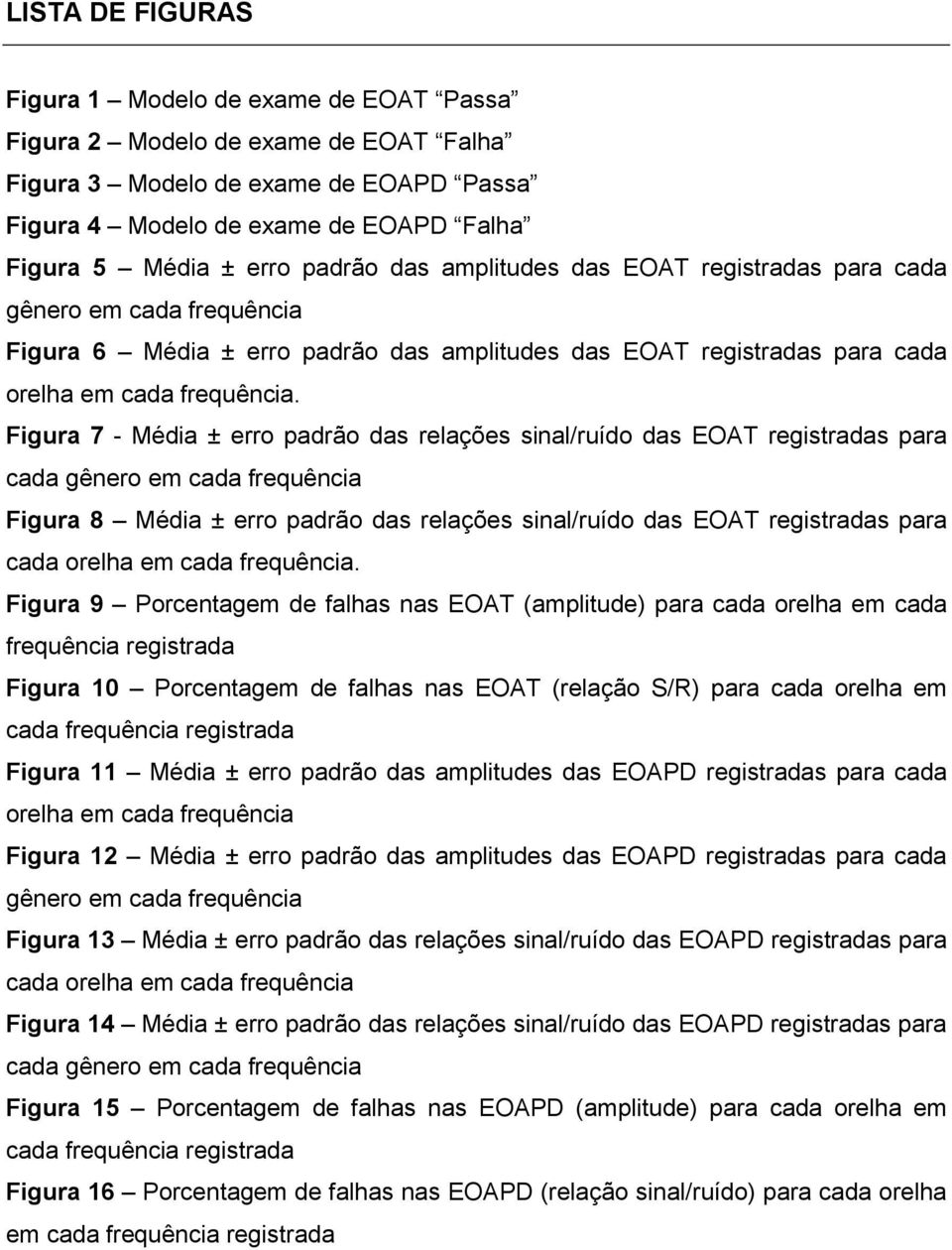 Figura 7 - Média ± erro padrão das relações sinal/ruído das EOAT registradas para cada gênero em cada frequência Figura 8 Média ± erro padrão das relações sinal/ruído das EOAT registradas para cada