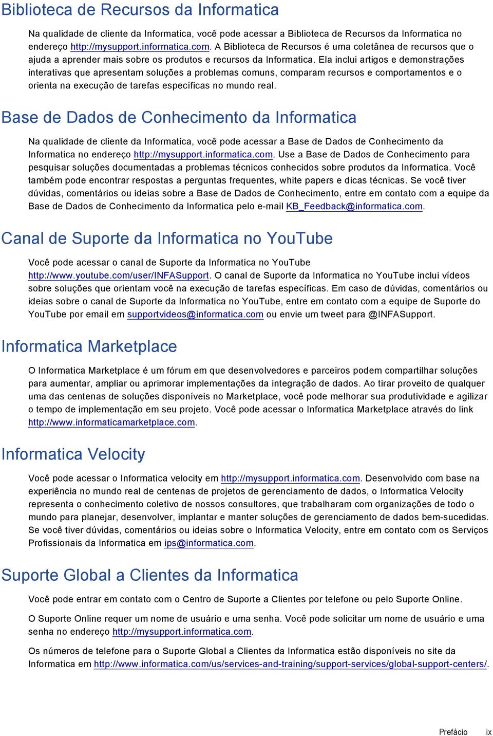 Ela inclui artigos e demonstrações interativas que apresentam soluções a problemas comuns, comparam recursos e comportamentos e o orienta na execução de tarefas específicas no mundo real.