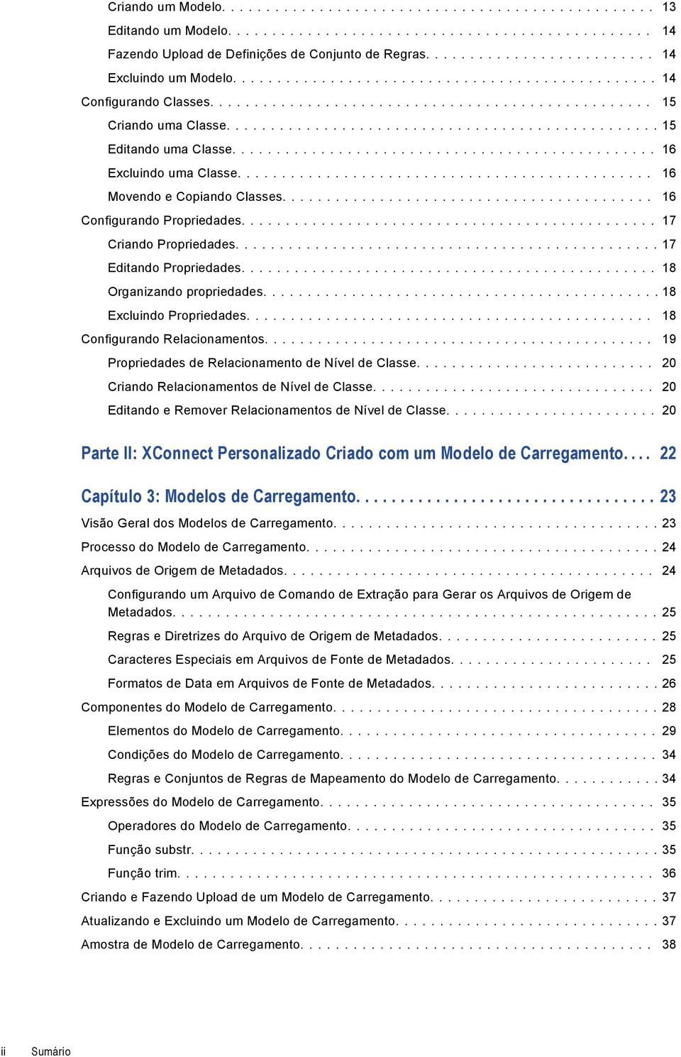 ... 18 Organizando propriedades.... 18 Excluindo Propriedades.... 18 Configurando Relacionamentos.... 19 Propriedades de Relacionamento de Nível de Classe.