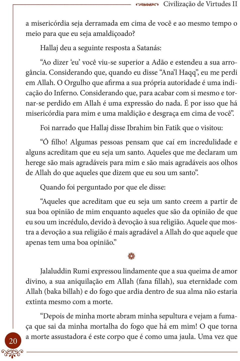 Considerando que, quando eu disse Ana l Haqq, eu me perdi em Allah. O Orgulho que afirma a sua própria autoridade é uma indicação do Inferno.