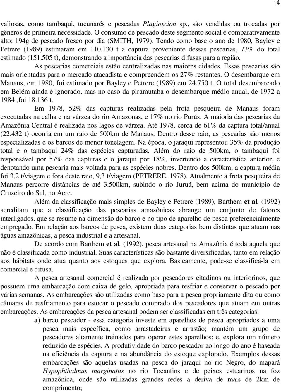 130 t a captura proveniente dessas pescarias, 73% do total estimado (151.505 t), demonstrando a importância das pescarias difusas para a região.