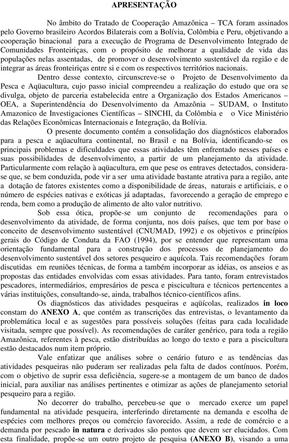 sustentável da região e de integrar as áreas fronteiriças entre si e com os respectivos territórios nacionais.