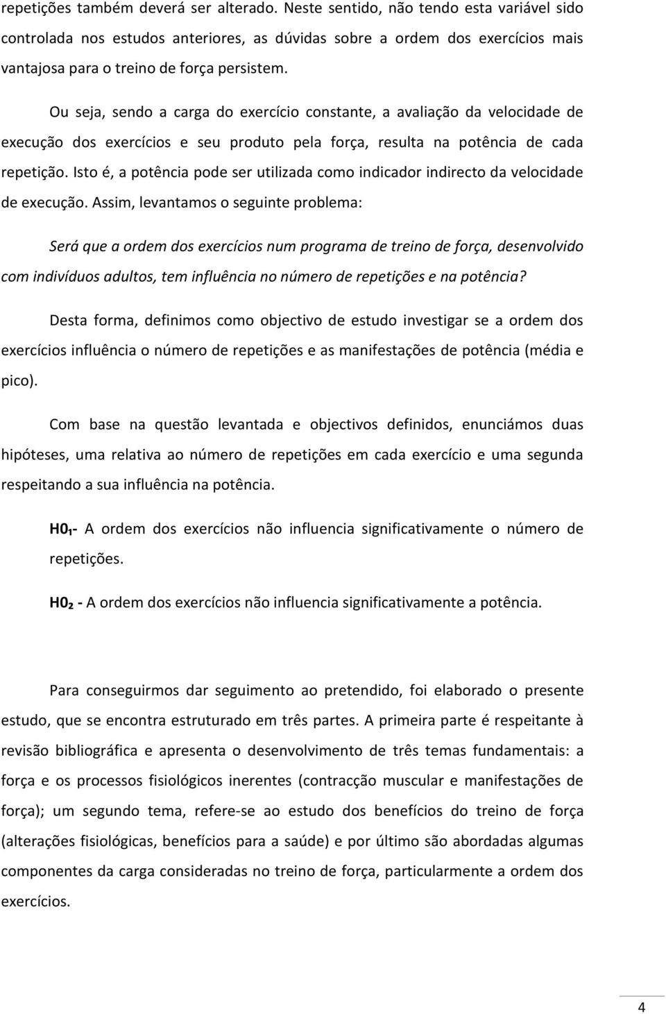 Ou seja, sendo a carga do exercício constante, a avaliação da velocidade de execução dos exercícios e seu produto pela força, resulta na potência de cada repetição.