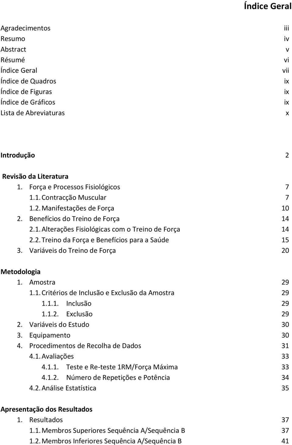 Variáveis do Treino de Força 20 Metodologia 1. Amostra 29 1.1. Critérios de Inclusão e Exclusão da Amostra 29 1.1.1. Inclusão 29 1.1.2. Exclusão 29 2. Variáveis do Estudo 30 3. Equipamento 30 4.