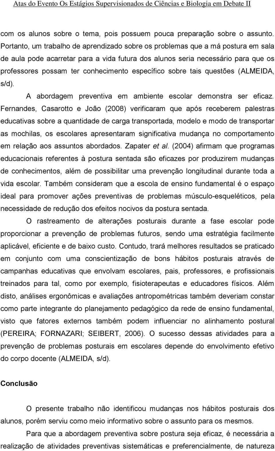 específico sobre tais questões (ALMEIDA, s/d). A abordagem preventiva em ambiente escolar demonstra ser eficaz.