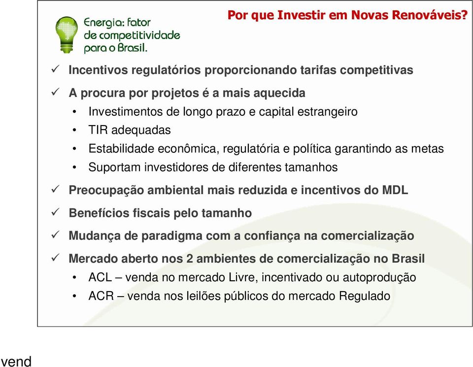 adequadas Estabilidade econômica, regulatória e política garantindo as metas Suportam investidores de diferentes tamanhos Preocupação ambiental mais reduzida e