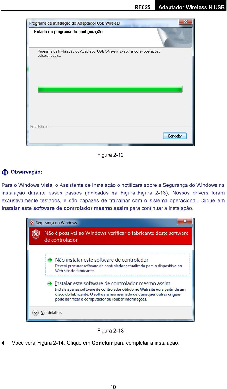 Nossos drivers foram exaustivamente testados, e são capazes de trabalhar com o sistema operacional.