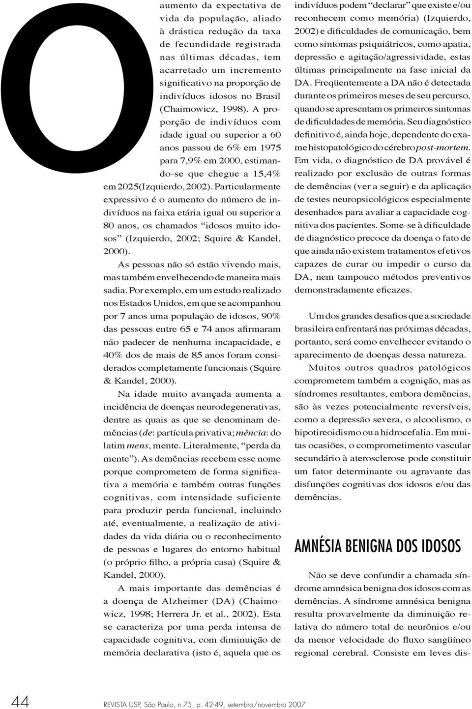 Particularmente expressivo é o aumento do número de indivíduos na faixa etária igual ou superior a 80 anos, os chamados idosos muito idosos (Izquierdo, 2002; Squire & Kandel, 2000).