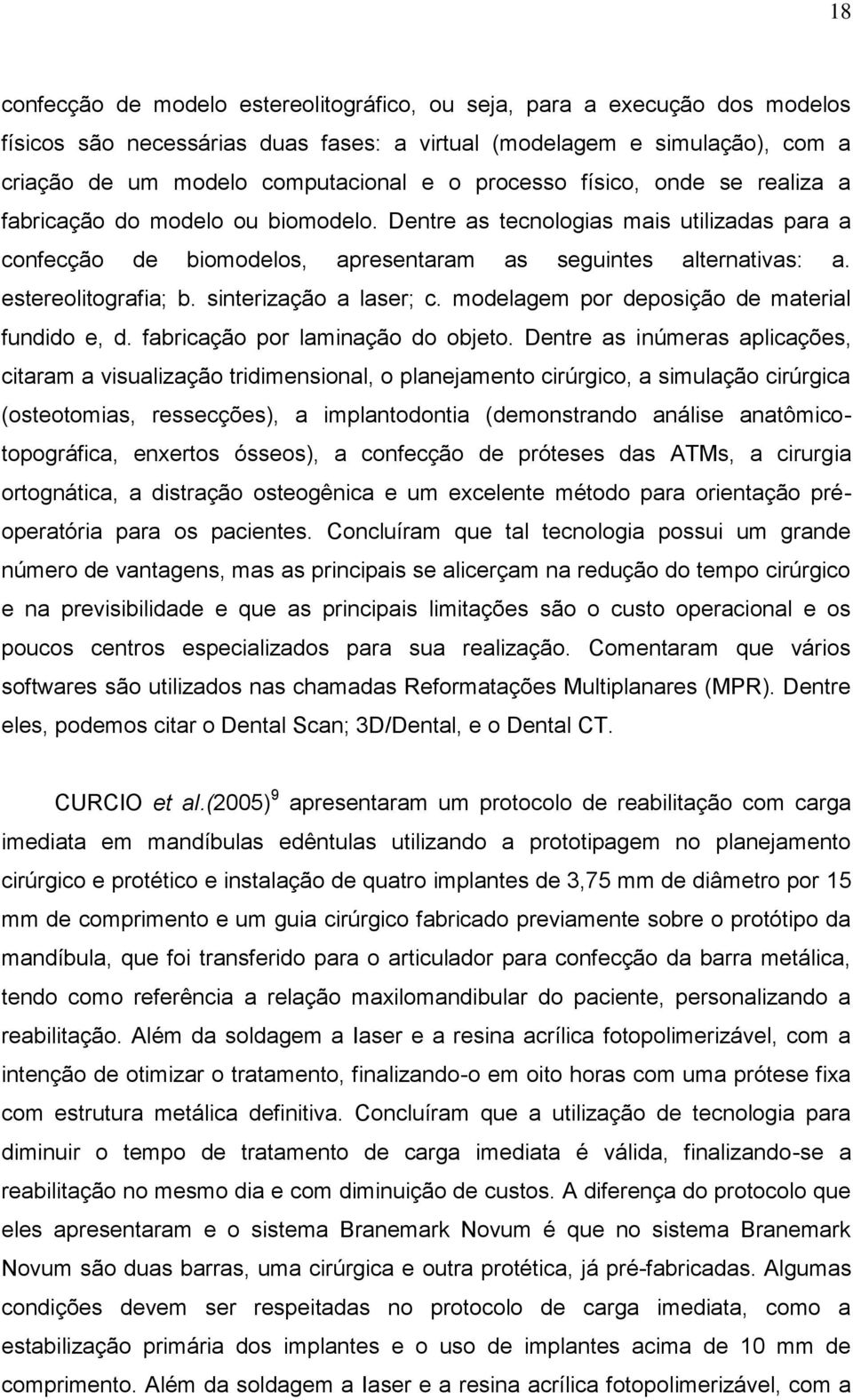 estereolitografia; b. sinterização a laser; c. modelagem por deposição de material fundido e, d. fabricação por laminação do objeto.