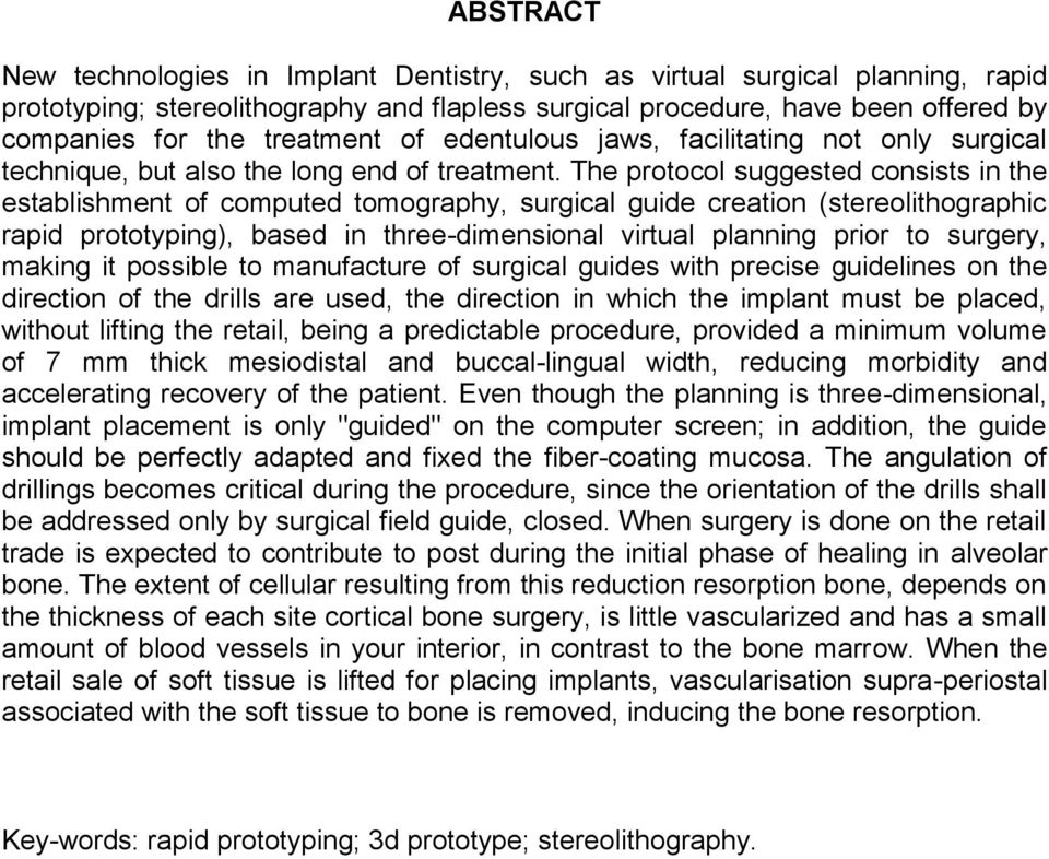 The protocol suggested consists in the establishment of computed tomography, surgical guide creation (stereolithographic rapid prototyping), based in three-dimensional virtual planning prior to