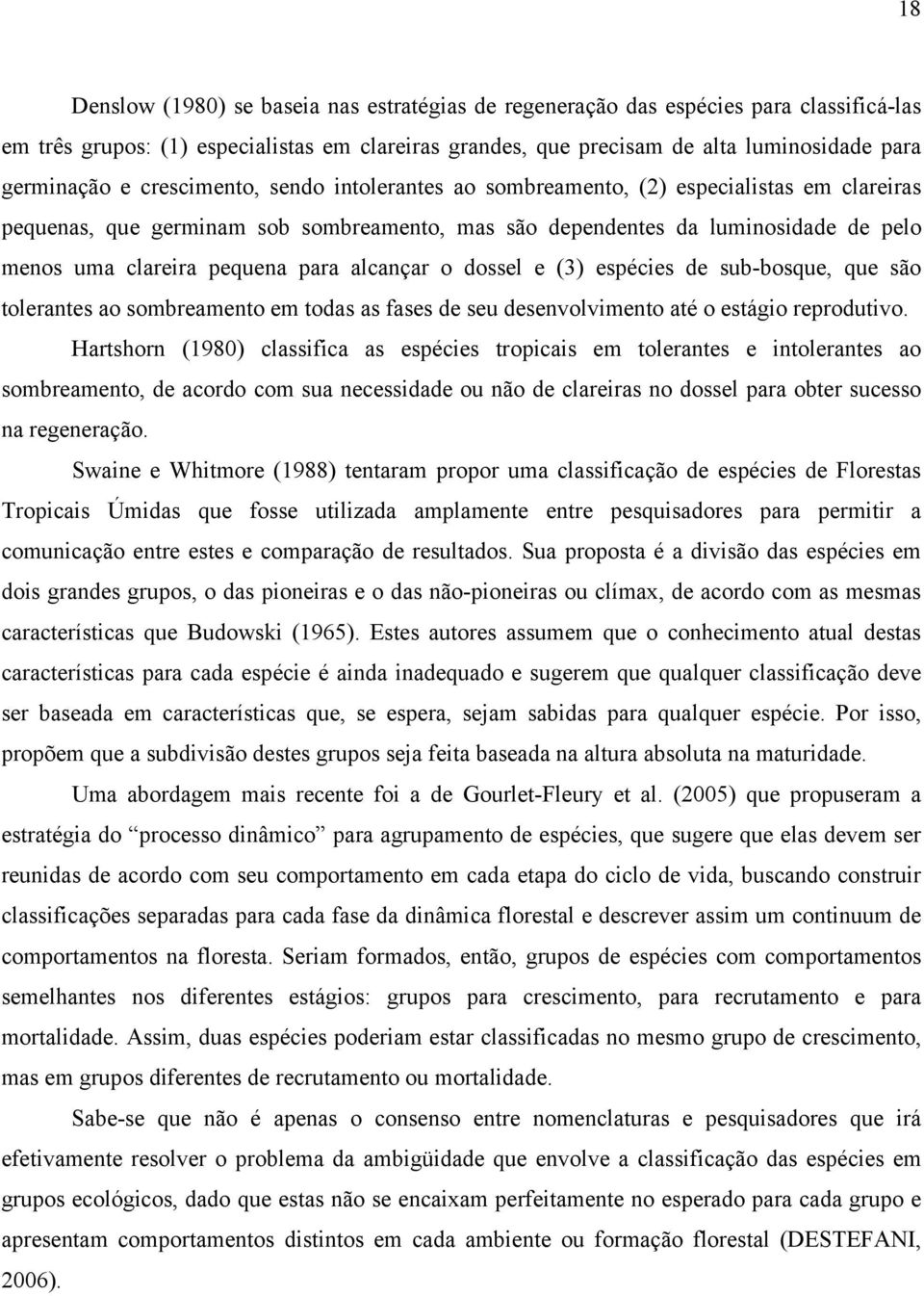 alcançar o dossel e (3) espécies de sub-bosque, que são tolerantes ao sombreamento em todas as fases de seu desenvolvimento até o estágio reprodutivo.