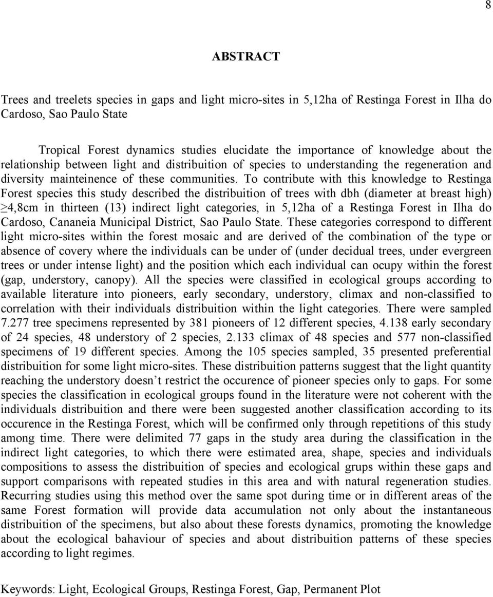 To contribute with this knowledge to Restinga Forest species this study described the distribuition of trees with dbh (diameter at breast high) 4,8cm in thirteen (13) indirect light categories, in