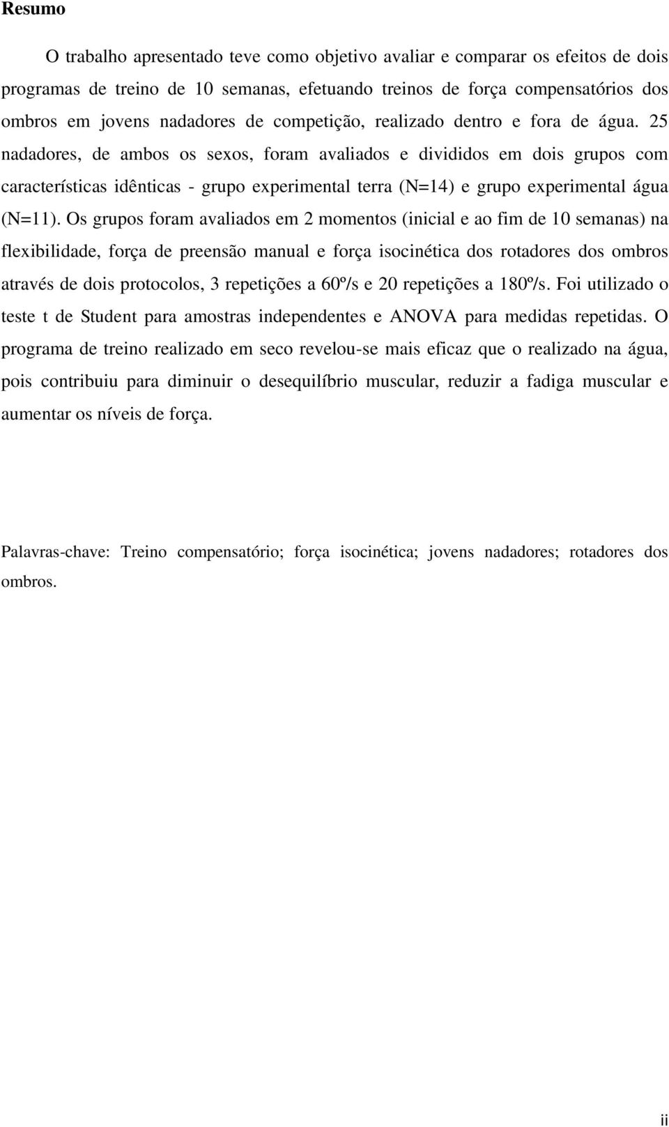 25 nadadores, de ambos os sexos, foram avaliados e divididos em dois grupos com características idênticas - grupo experimental terra (N=14) e grupo experimental água (N=11).