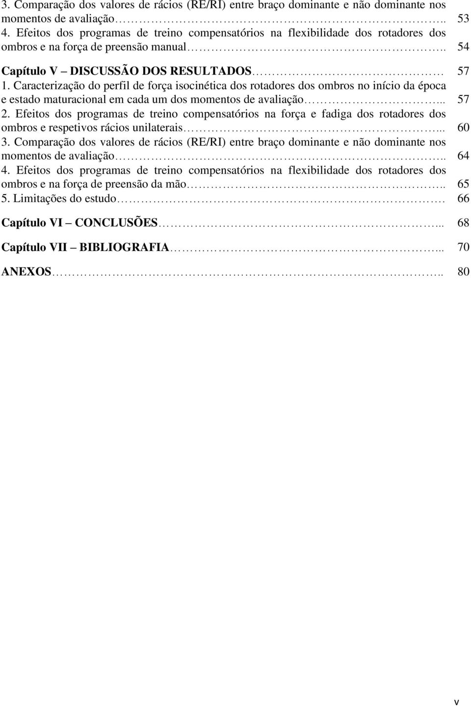 Caracterização do perfil de força isocinética dos rotadores dos ombros no início da época e estado maturacional em cada um dos momentos de avaliação... 57 2.