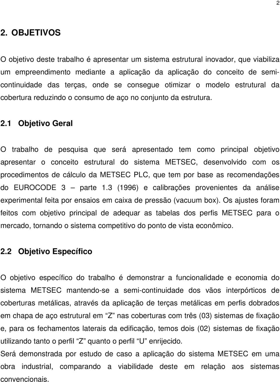 1 Objetivo Geral O trabalho de pesquisa que será apresentado tem como principal objetivo apresentar o conceito estrutural do sistema METSEC, desenvolvido com os procedimentos de cálculo da METSEC