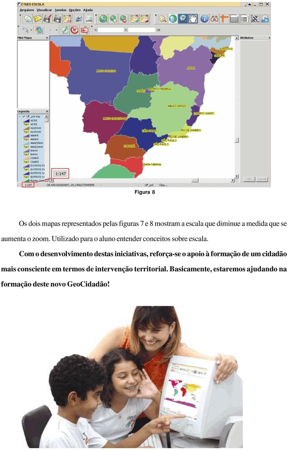 Com o desenvolvimento destas iniciativas, reforça-se o apoio à formação de um cidadão mais