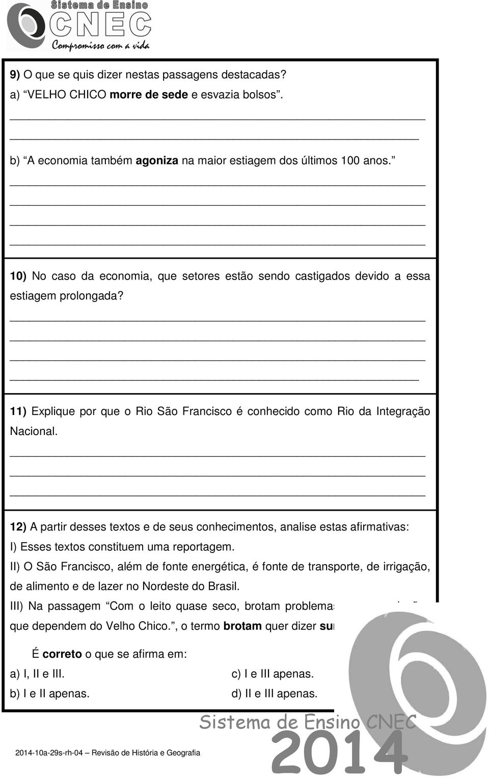 12) A partir desses textos e de seus conhecimentos, analise estas afirmativas: I) Esses textos constituem uma reportagem.