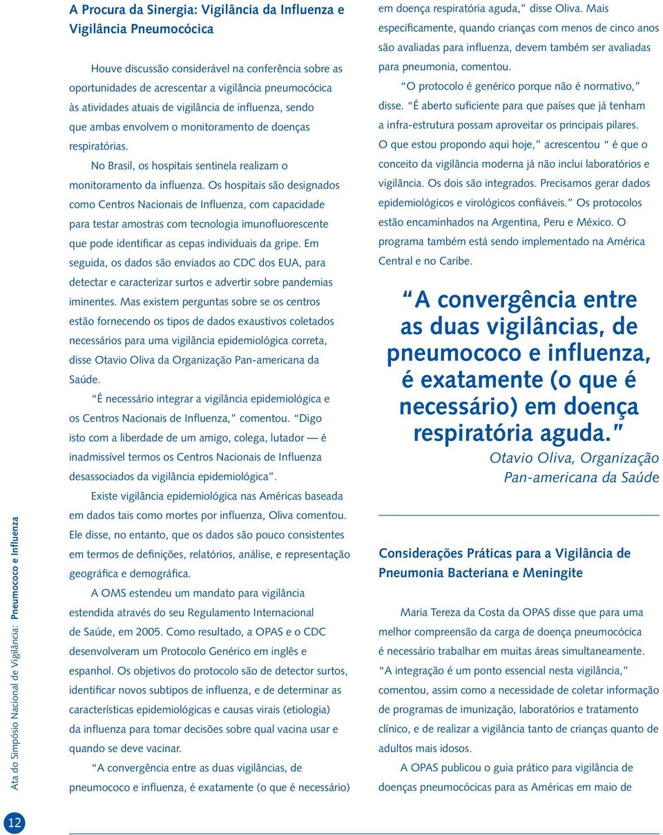 Os hospitais são designados como Centros Nacionais de Influenza, com capacidade para testar amostras com tecnologia imunofluorescente que pode identificar as cepas individuais da gripe.