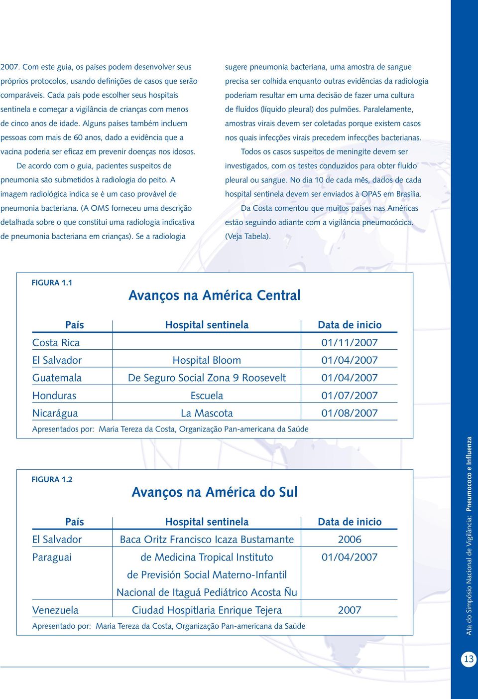 Alguns países também incluem pessoas com mais de 60 anos, dado a evidência que a vacina poderia ser eficaz em prevenir doenças nos idosos.