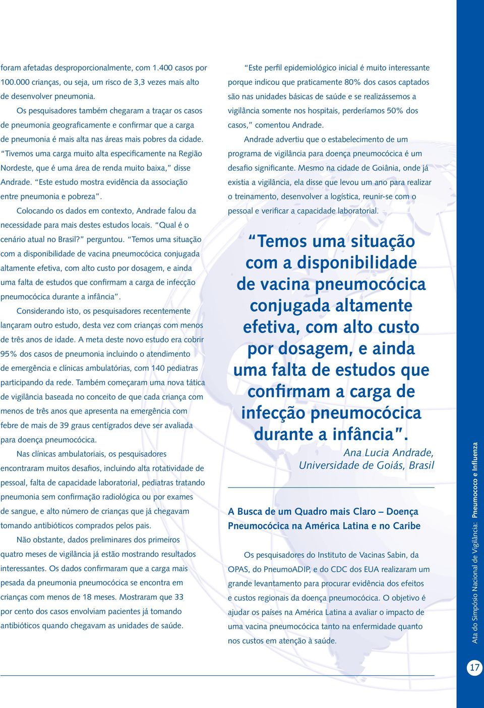 Tivemos uma carga muito alta especificamente na Região Nordeste, que é uma área de renda muito baixa, disse Andrade. Este estudo mostra evidência da associação entre pneumonia e pobreza.