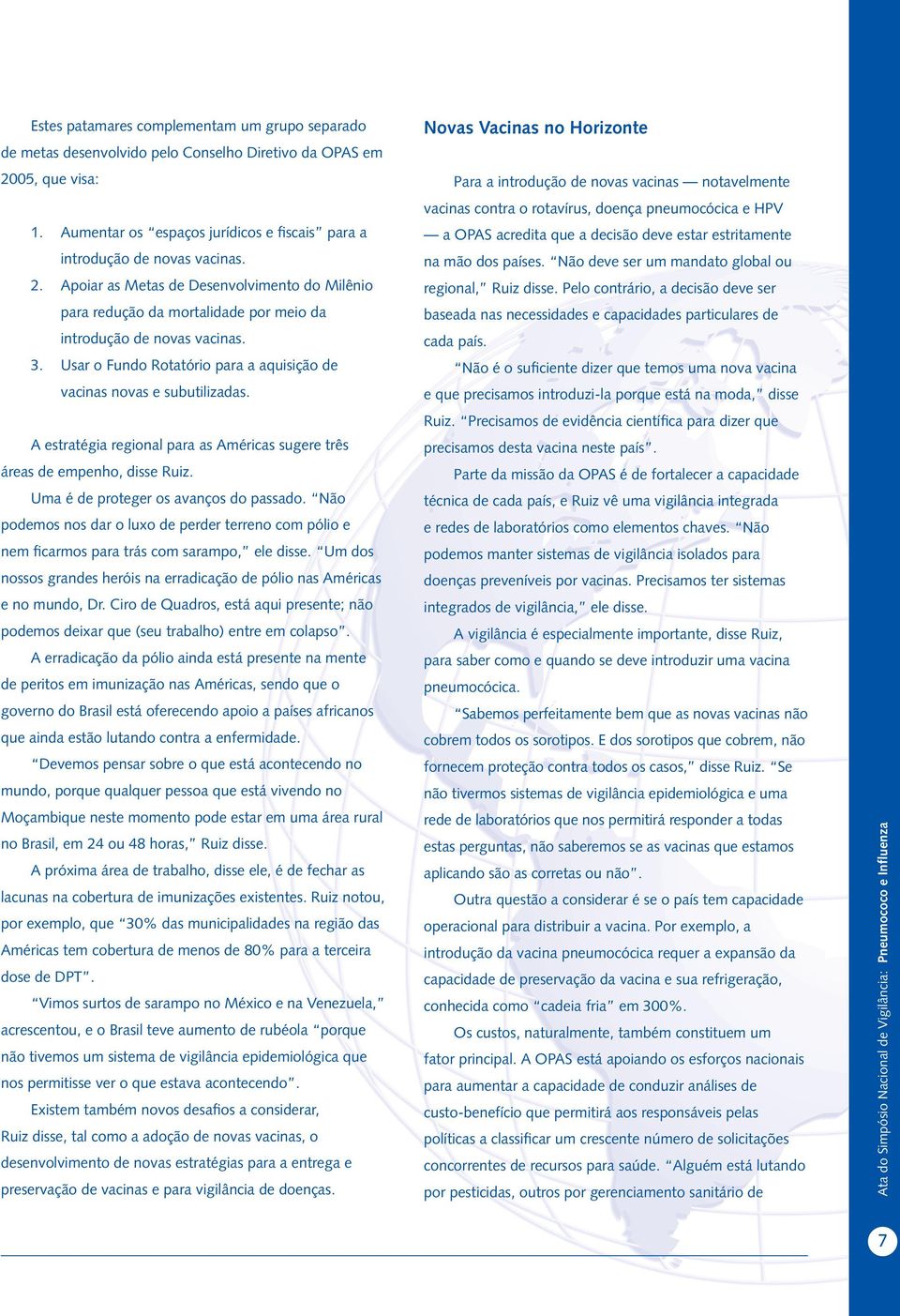 Apoiar as Metas de Desenvolvimento do Milênio para redução da mortalidade por meio da introdução de novas vacinas. 3. Usar o Fundo Rotatório para a aquisição de vacinas novas e subutilizadas.