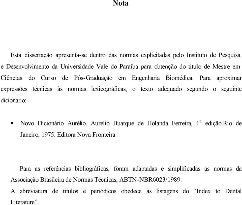 Para aproximar expressões técnicas às normas lexicográficas, o texto adequado segundo o seguinte dicionário: Novo Dicionário Aurélio.