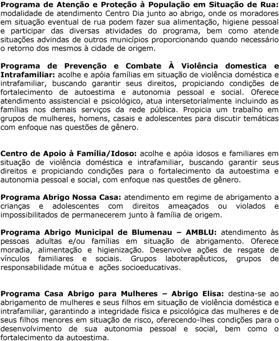 Programa d Prvnção Combat À Violência domstica Intrafamiliar: acolh apóia famílias m situação d violência doméstica intrafamiliar, buscando garantir sus diritos, propiciando condiçõs d fortalcimnto d