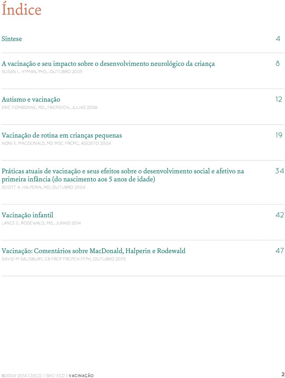 MACDONALD, MD MSC FRCPC, AGOSTO 2004 Práticas atuais de vacinação e seus efeitos sobre o desenvolvimento social e afetivo na primeira infância (do nascimento aos 5