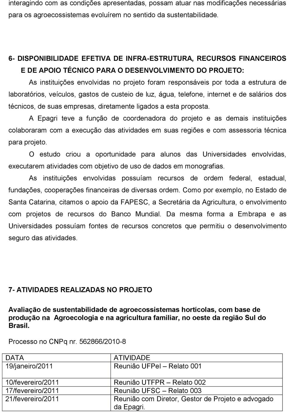 de laboratórios, veículos, gastos de custeio de luz, água, telefone, internet e de salários dos técnicos, de suas empresas, diretamente ligados a esta proposta.