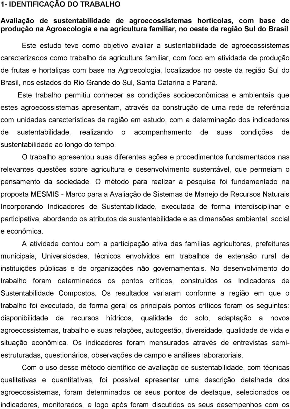 Agroecologia, localizados no oeste da região Sul do Brasil, nos estados do Rio Grande do Sul, Santa Catarina e Paraná.