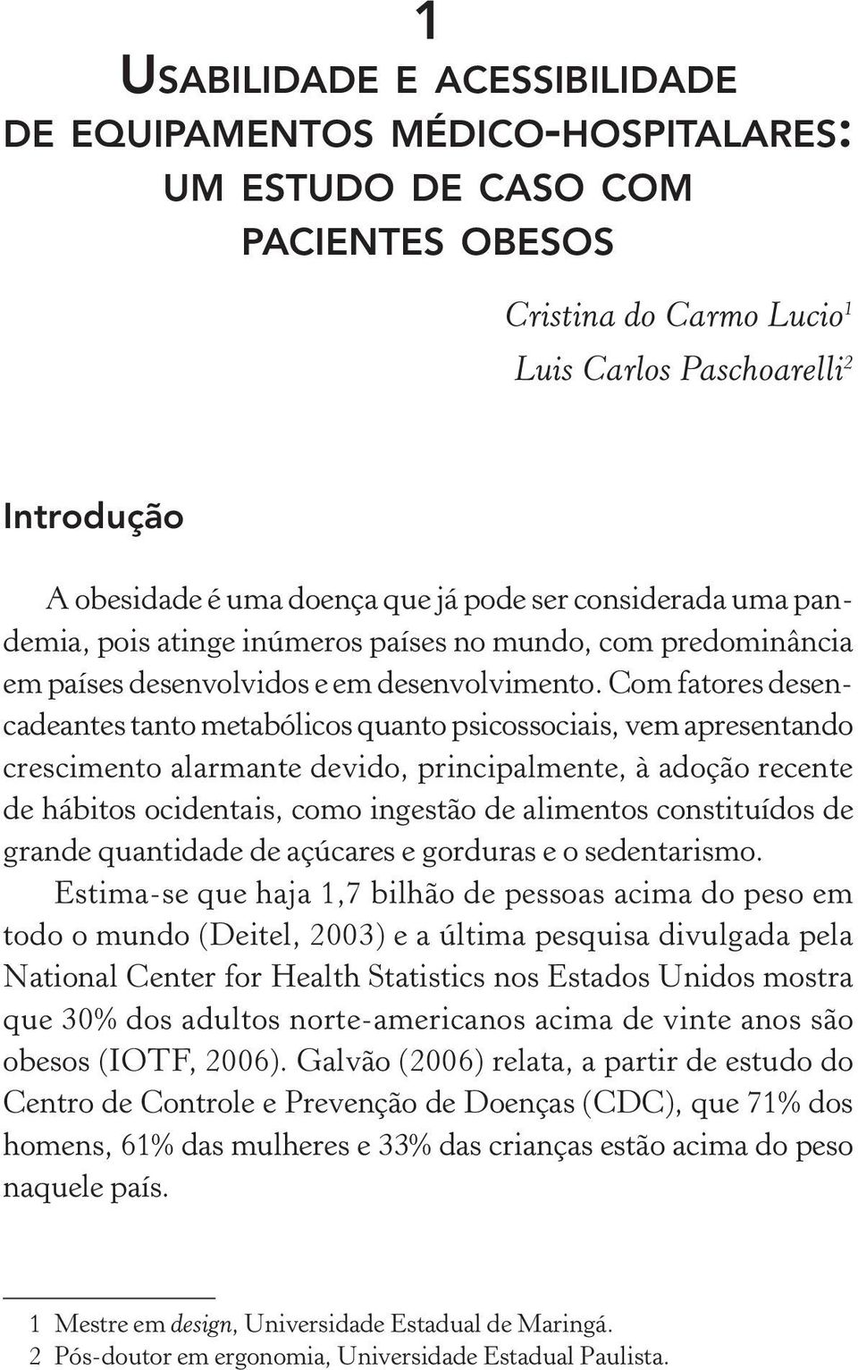 Com fatores desencadeantes tanto metabólicos quanto psicossociais, vem apresentando crescimento alarmante devido, principalmente, à adoção recente de hábitos ocidentais, como ingestão de alimentos