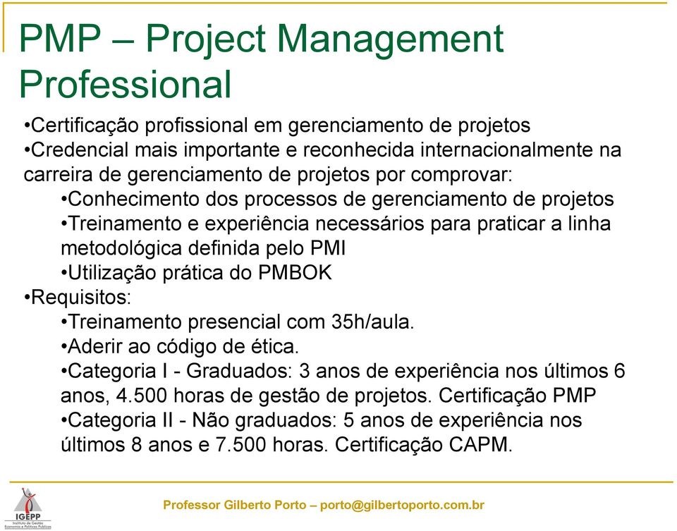 definida pelo PMI Utilização prática do PMBOK Requisitos: Treinamento presencial com 35h/aula. Aderir ao código de ética.