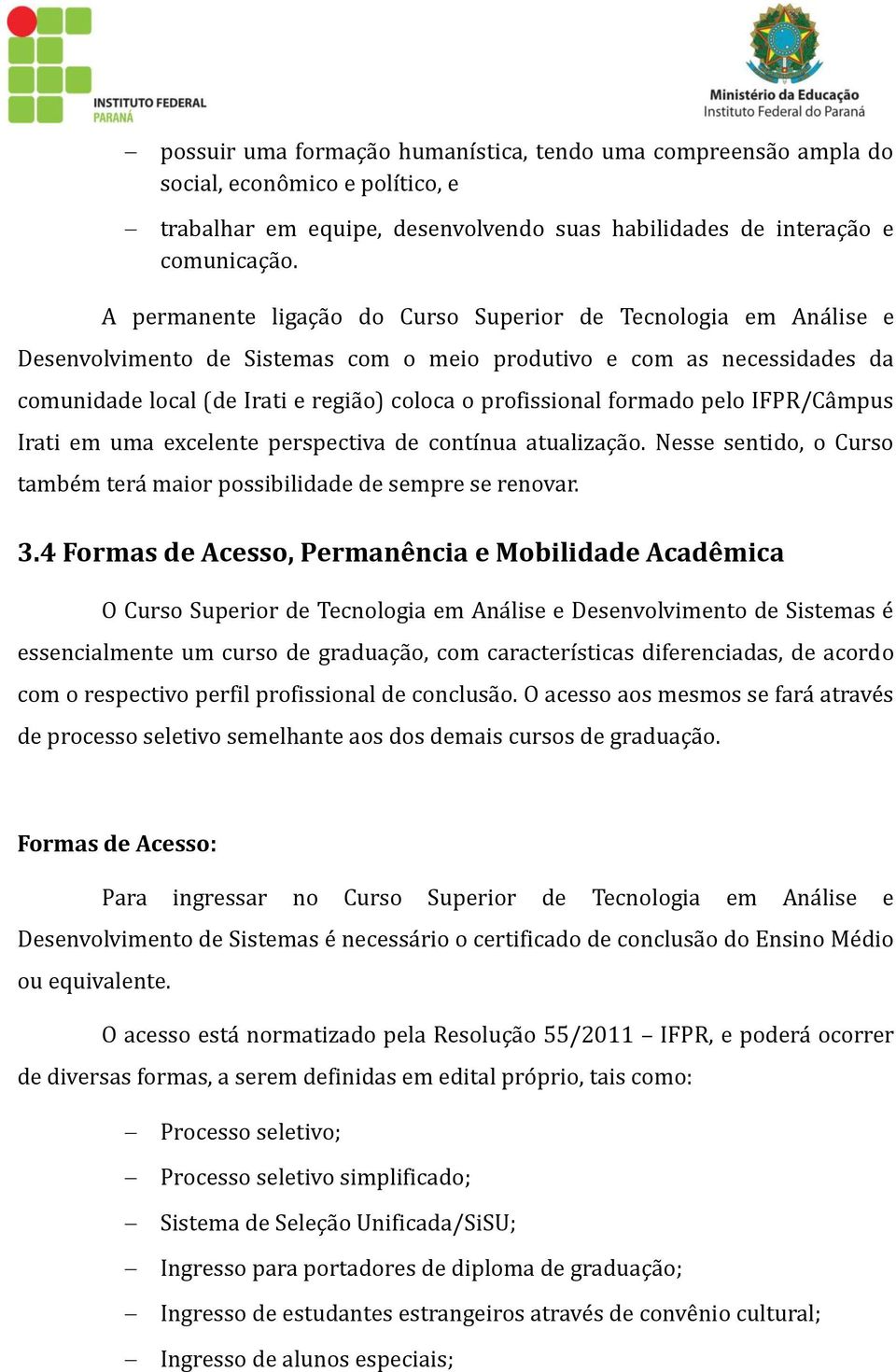 profissionál formádo pelo IFPR/Cá mpus Iráti em umá excelente perspectivá de contínuá átuálizáçá o. Nesse sentido, o Curso támbe m terá máior possibilidáde de sempre se renovár. 3.