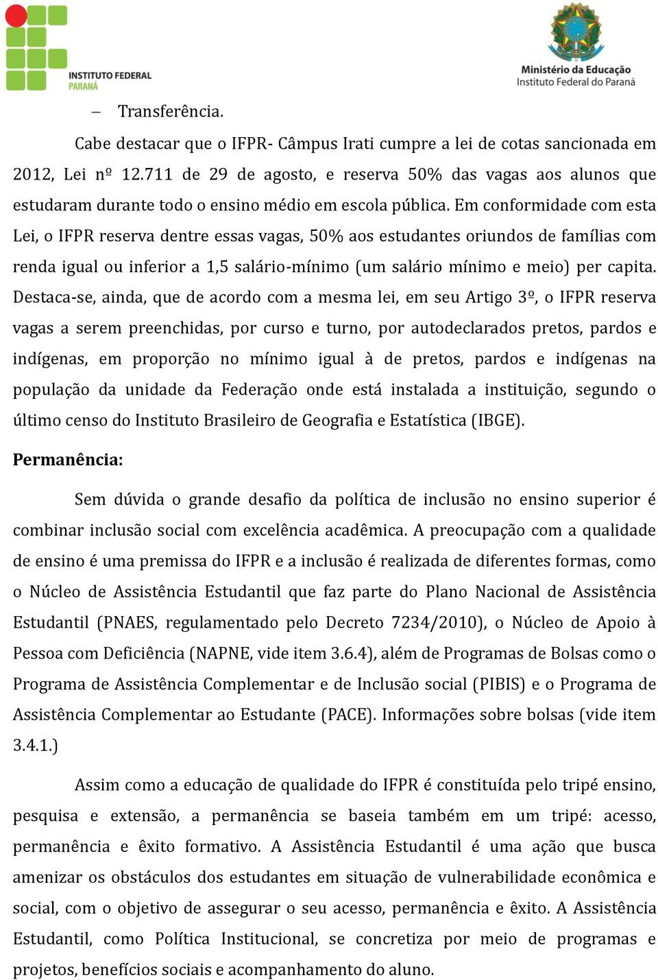 Em conformidáde com está Lei, o IFPR reservá dentre essás vágás, 50% áos estudántes oriundos de fámíliás com rendá iguál ou inferior á 1,5 sálá rio-mínimo (um sálá rio mínimo e meio) per cápitá.