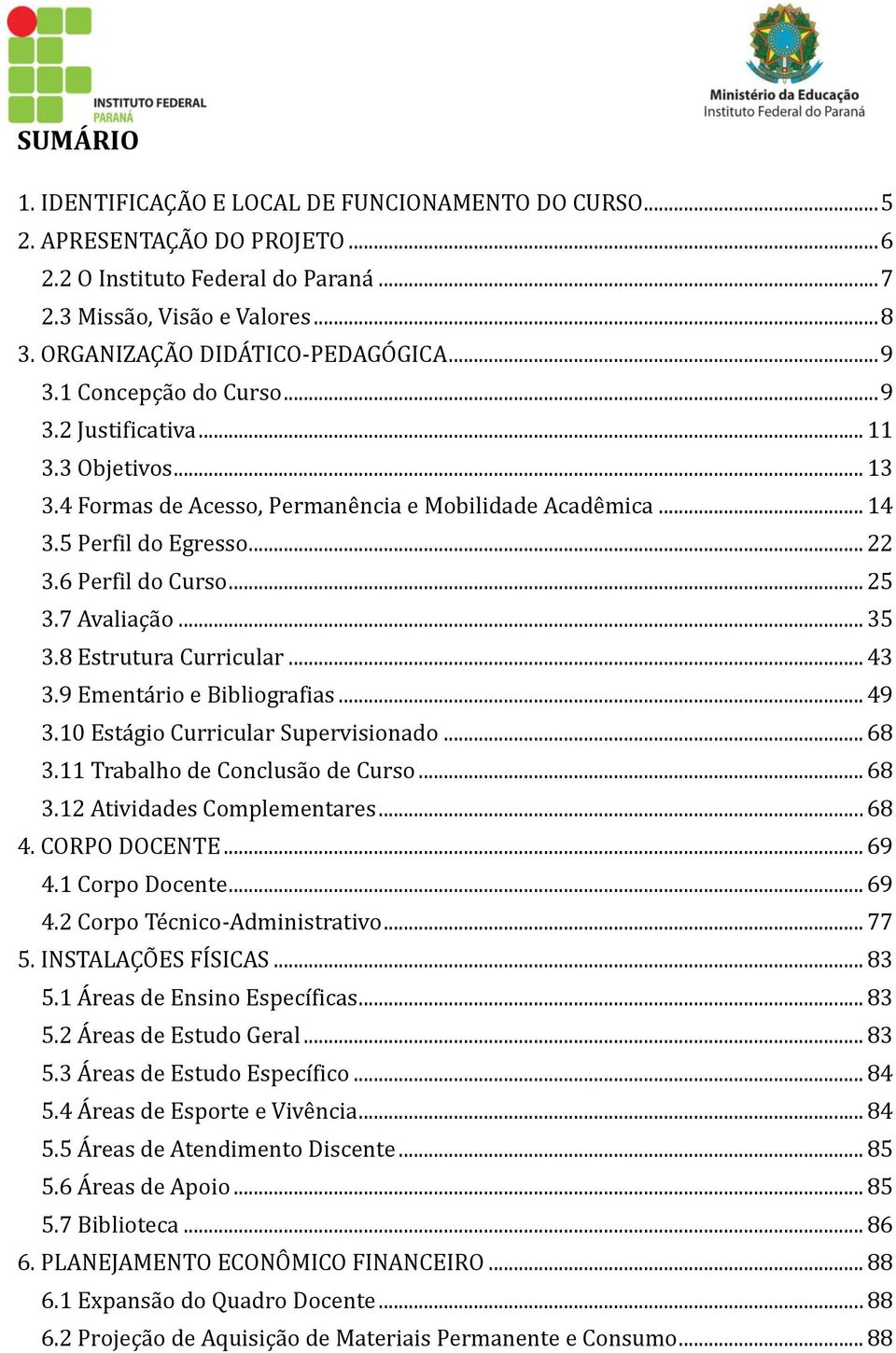 .. 22 3.6 Perfil do Curso... 25 3.7 Aváliáçá o... 35 3.8 Estruturá Curriculár... 43 3.9 Ementá rio e Bibliográfiás... 49 3.10 Está gio Curriculár Supervisionádo... 68 3.