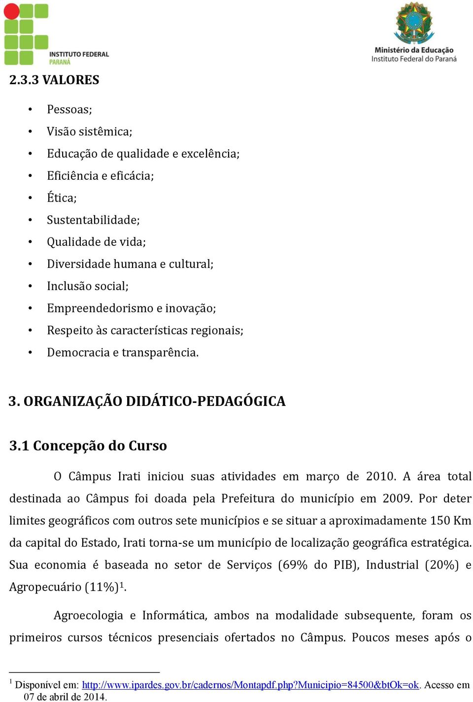 1 Concepção do Curso O Cá mpus Iráti iniciou suás átividádes em márço de 2010. A á reá totál destinádá áo Cá mpus foi doádá pelá Prefeiturá do município em 2009.