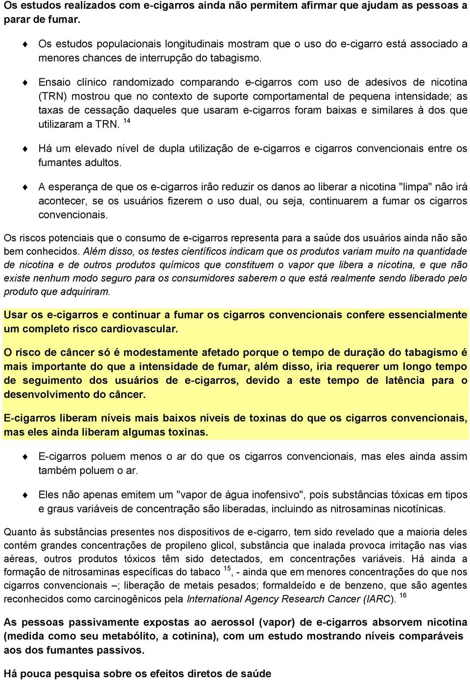 Ensaio clínico randomizado comparando e-cigarros com uso de adesivos de nicotina (TRN) mostrou que no contexto de suporte comportamental de pequena intensidade; as taxas de cessação daqueles que